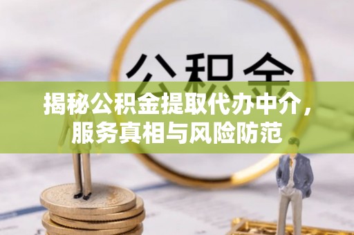 浑南揭秘公积金提取代办中介，服务真相与风险防范