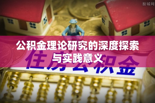 浑南公积金理论研究的深度探索与实践意义