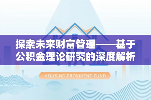 浑南探索未来财富管理——基于公积金理论研究的深度解析