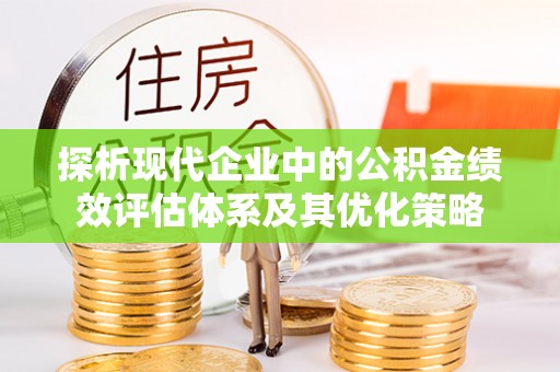 浑南探析现代企业中的公积金绩效评估体系及其优化策略