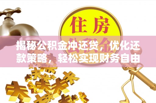 浑南揭秘公积金冲还贷，优化还款策略，轻松实现财务自由