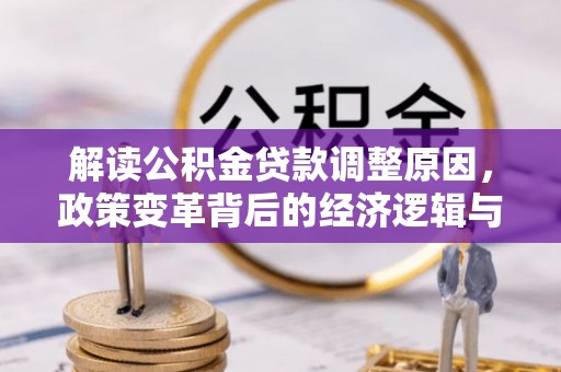 浑南解读公积金贷款调整原因，政策变革背后的经济逻辑与民生影响