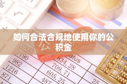 浑南如何合法合规地使用你的公积金
